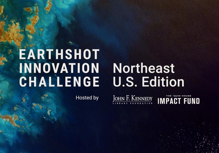 The Earthshot Innovation Challenge: Northeast U.S. Edition Hosted by JFK Library Foundation and The 'Quin House Impact Fund